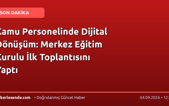 Kamu Personelinde Dijital Dönüşüm: Merkez Eğitim Kurulu İlk Toplantısını Yaptı