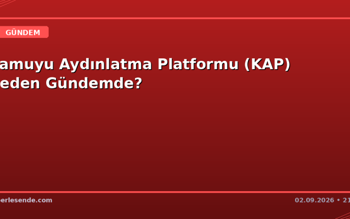 Kamuyu Aydınlatma Platformu (KAP) Neden Gündemde?