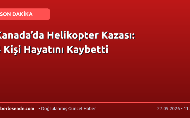 Kanada’da Helikopter Kazası: 4 Kişi Hayatını Kaybetti