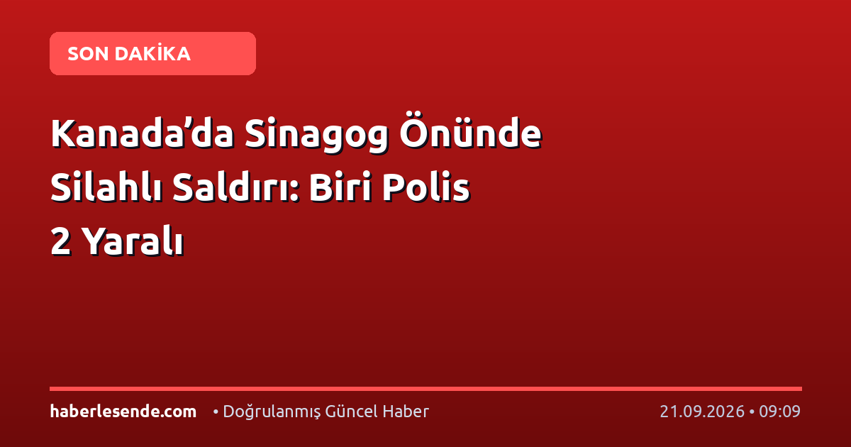 Kanada’da Sinagog Önünde Silahlı Saldırı: Biri Polis 2 Yaralı