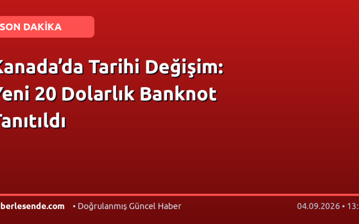 Kanada’da Tarihi Değişim: Yeni 20 Dolarlık Banknot Tanıtıldı