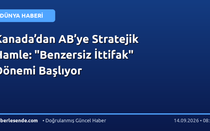 Kanada’dan AB’ye Stratejik Hamle: "Benzersiz İttifak" Dönemi Başlıyor