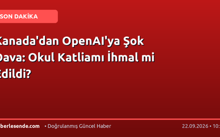Kanada'dan OpenAI'ya Şok Dava: Okul Katliamı İhmal mi Edildi?