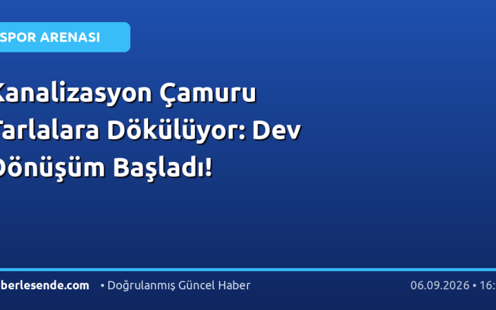 Kanalizasyon Çamuru Tarlalara Dökülüyor: Dev Dönüşüm Başladı!