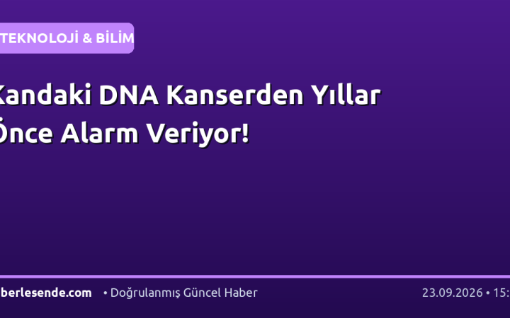 Kandaki DNA Kanserden Yıllar Önce Alarm Veriyor!
