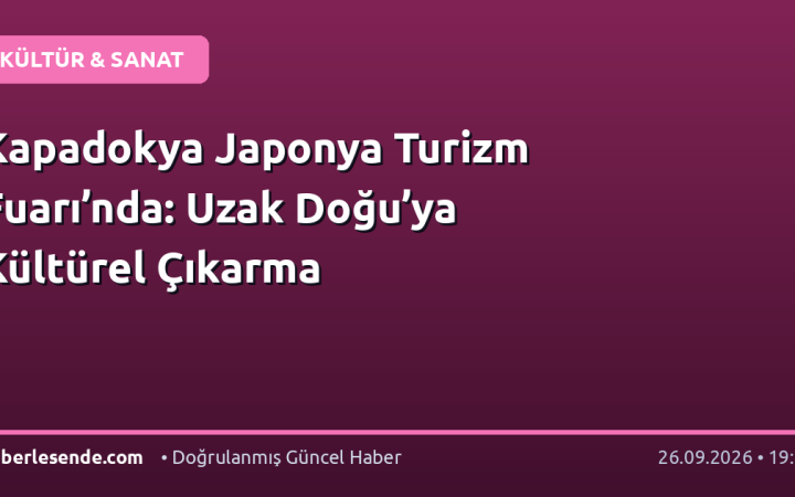Kapadokya Japonya Turizm Fuarı’nda: Uzak Doğu’ya Kültürel Çıkarma