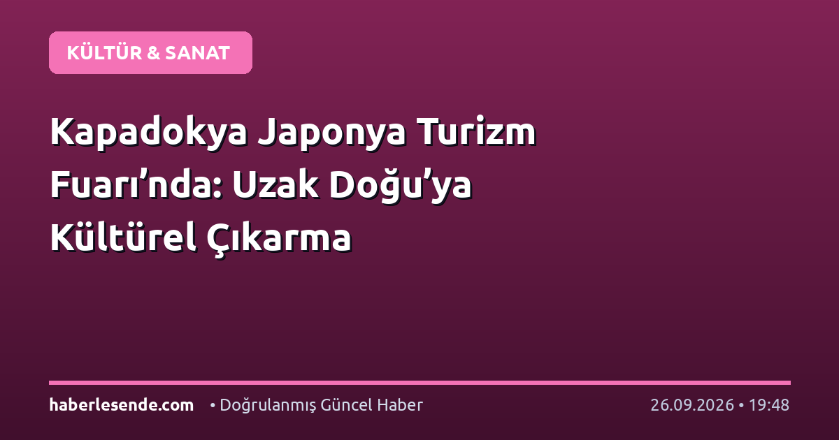 Kapadokya Japonya Turizm Fuarı’nda: Uzak Doğu’ya Kültürel Çıkarma
