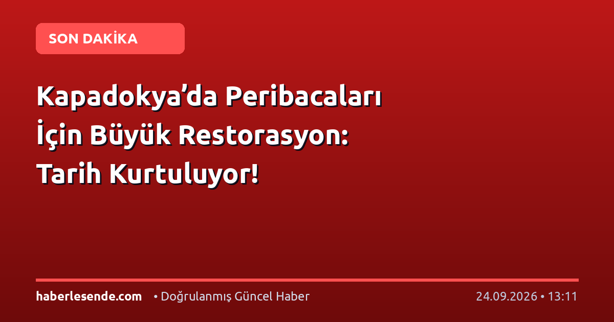 Kapadokya’da Peribacaları İçin Büyük Restorasyon: Tarih Kurtuluyor!