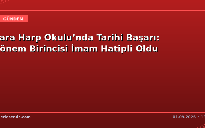 Kara Harp Okulu’nda Tarihi Başarı: Dönem Birincisi İmam Hatipli Oldu