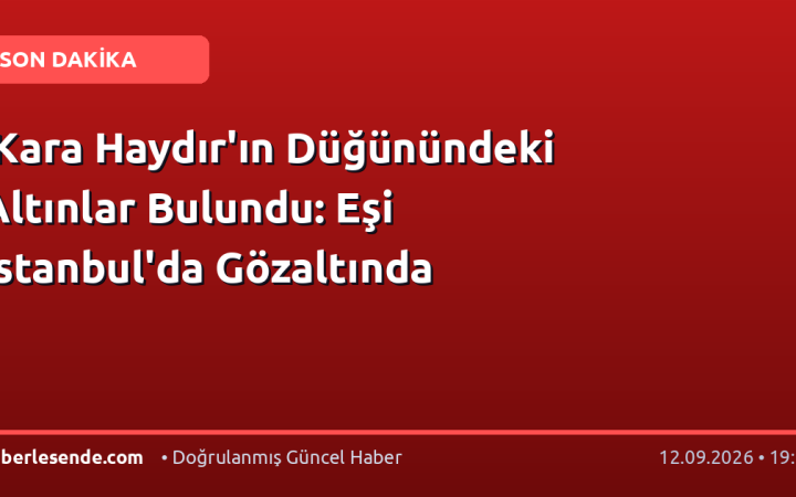 'Kara Haydır'ın Düğünündeki Altınlar Bulundu: Eşi İstanbul'da Gözaltında