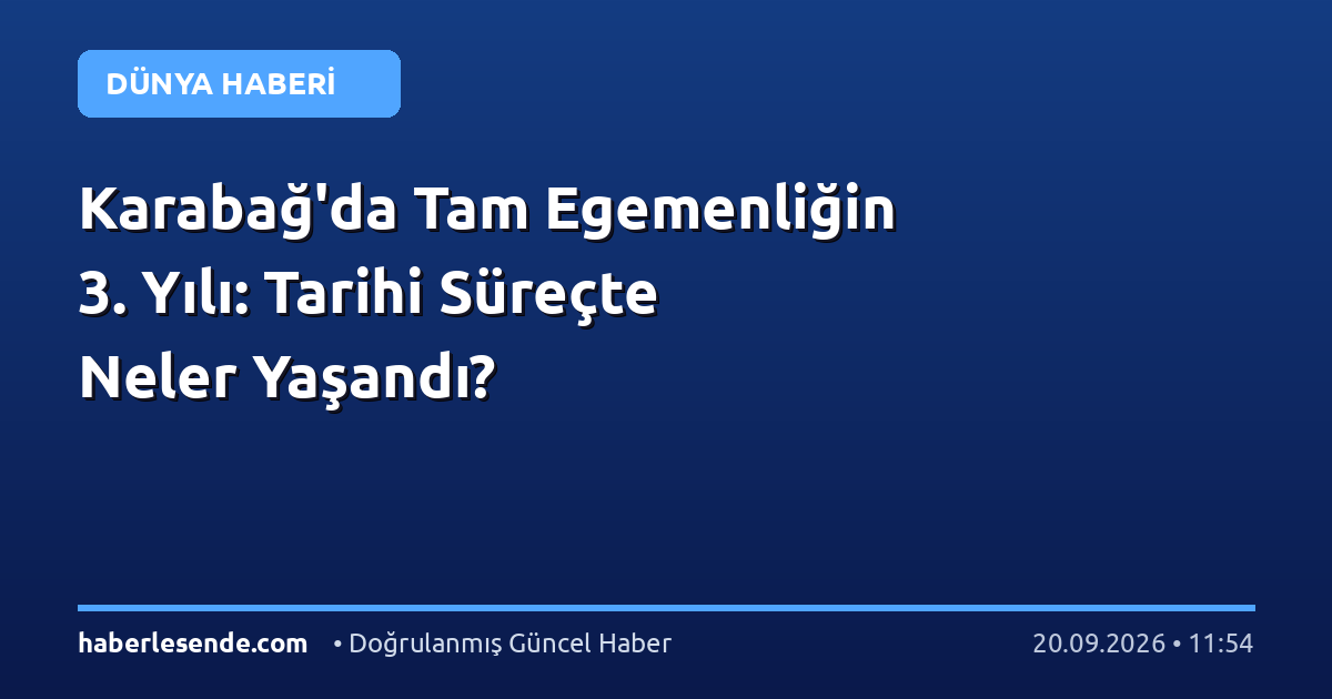 Karabağ'da Tam Egemenliğin 3. Yılı: Tarihi Süreçte Neler Yaşandı?