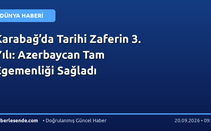 Karabağ’da Tarihi Zaferin 3. Yılı: Azerbaycan Tam Egemenliği Sağladı