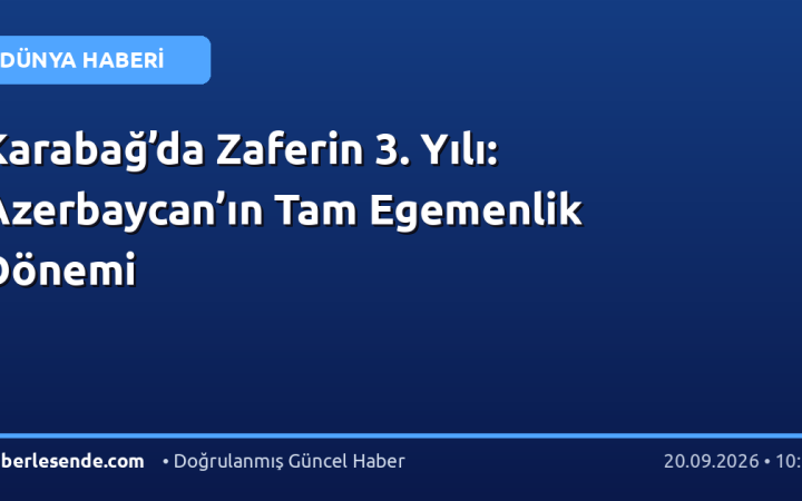 Karabağ’da Zaferin 3. Yılı: Azerbaycan’ın Tam Egemenlik Dönemi