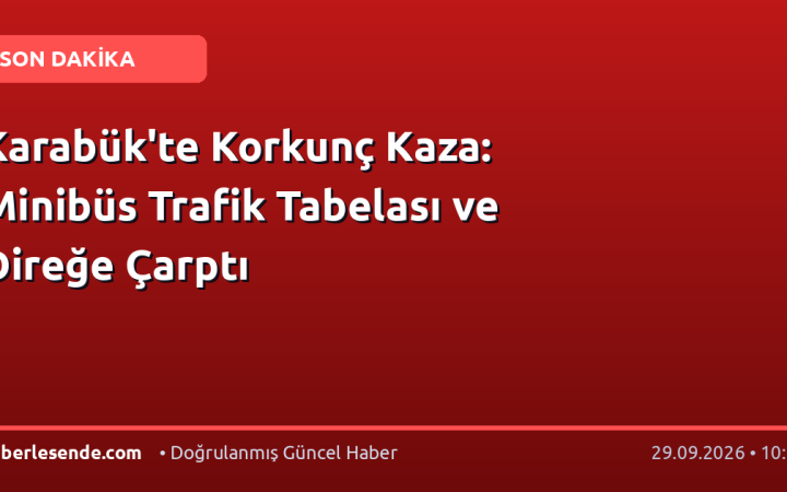 Karabük'te Korkunç Kaza: Minibüs Trafik Tabelası ve Direğe Çarptı