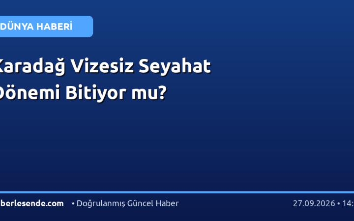 Karadağ Vizesiz Seyahat Dönemi Bitiyor mu?