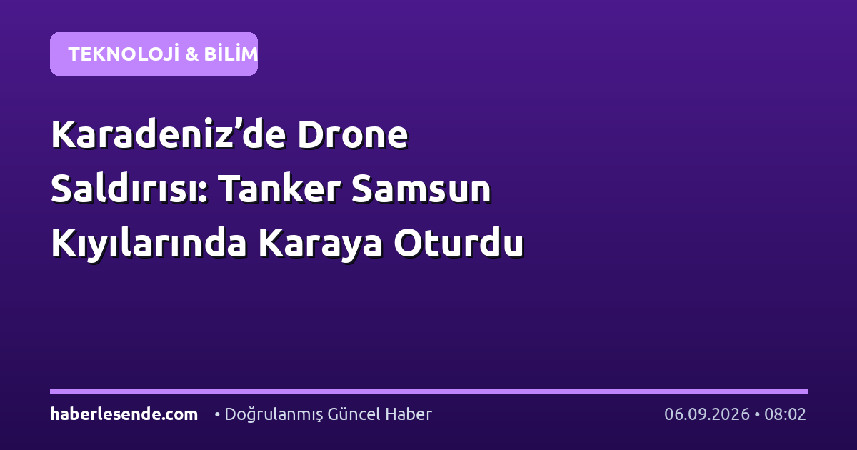 Karadeniz’de Drone Saldırısı: Tanker Samsun Kıyılarında Karaya Oturdu