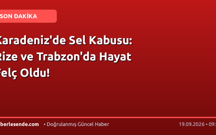 Karadeniz'de Sel Kabusu: Rize ve Trabzon'da Hayat Felç Oldu!