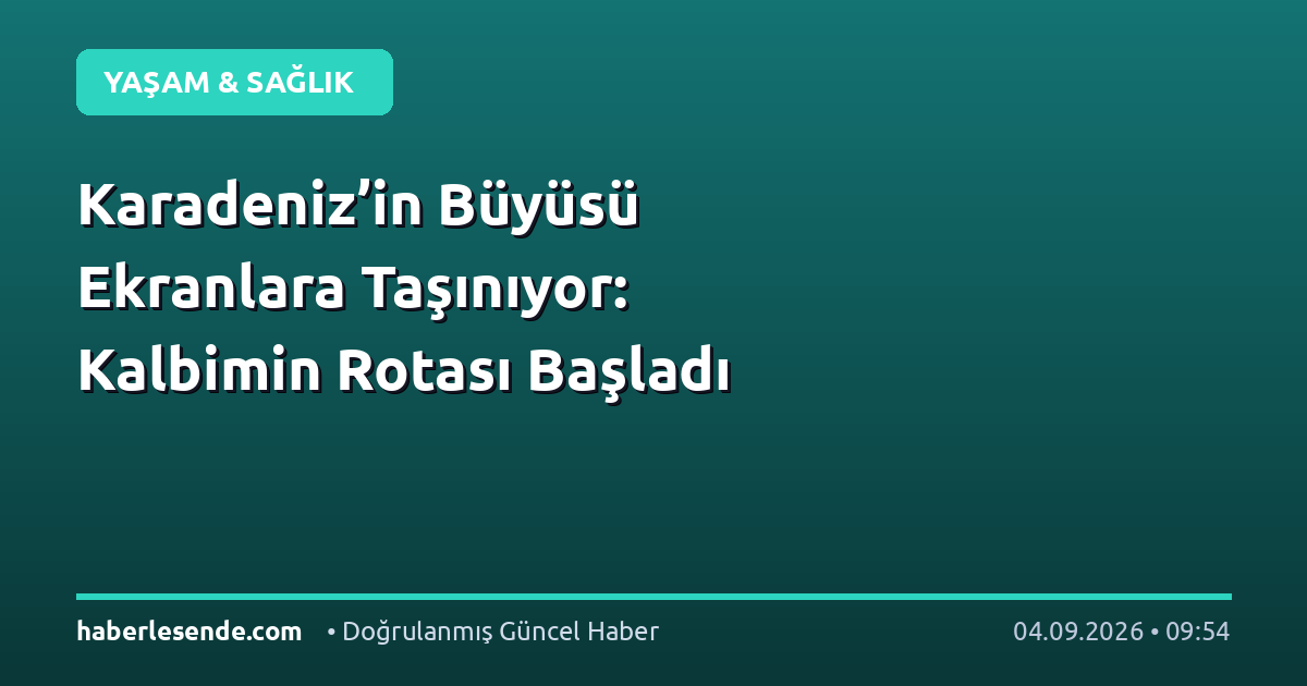 Karadeniz’in Büyüsü Ekranlara Taşınıyor: Kalbimin Rotası Başladı