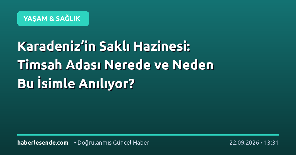 Karadeniz’in Saklı Hazinesi: Timsah Adası Nerede ve Neden Bu İsimle Anılıyor?