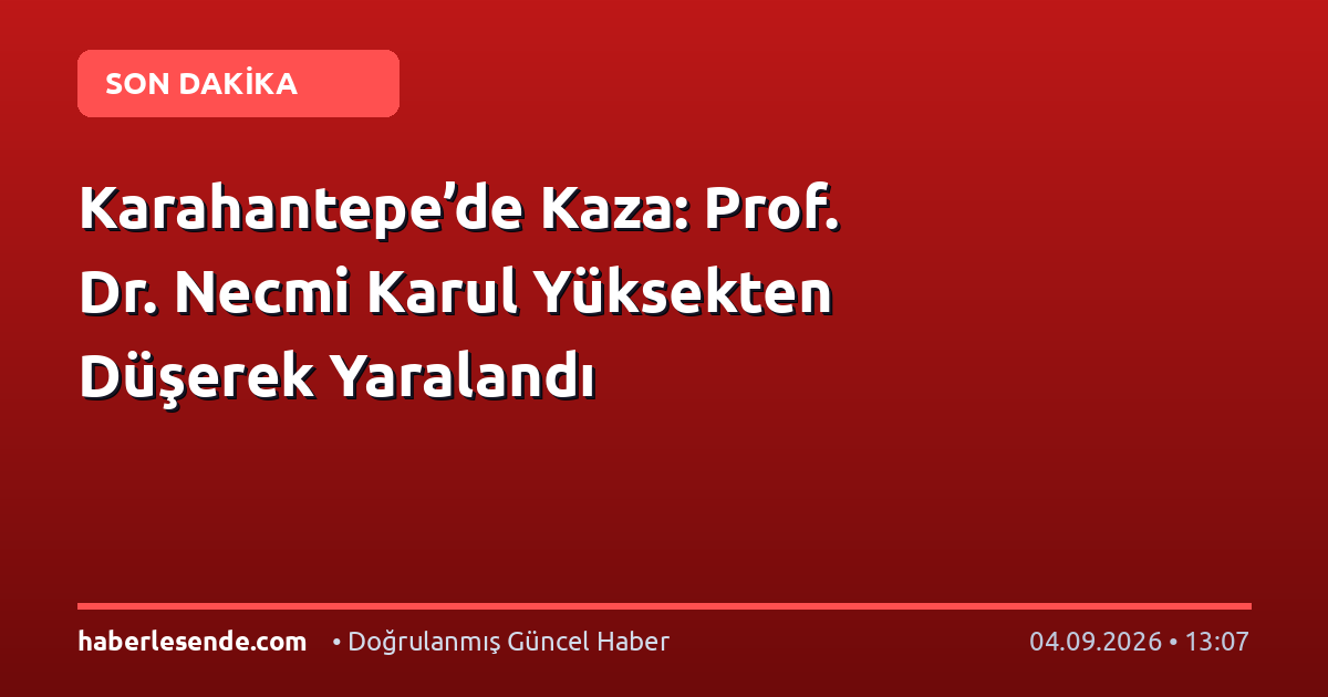 Karahantepe’de Kaza: Prof. Dr. Necmi Karul Yüksekten Düşerek Yaralandı