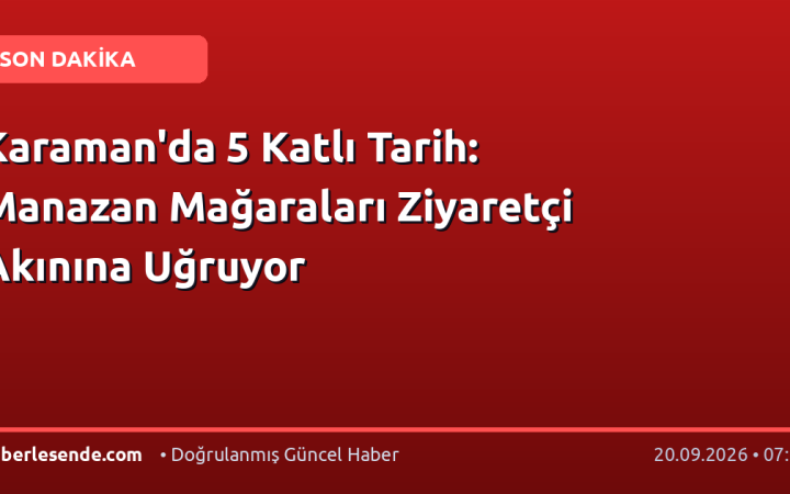Karaman'da 5 Katlı Tarih: Manazan Mağaraları Ziyaretçi Akınına Uğruyor
