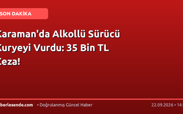Karaman'da Alkollü Sürücü Kuryeyi Vurdu: 35 Bin TL Ceza!