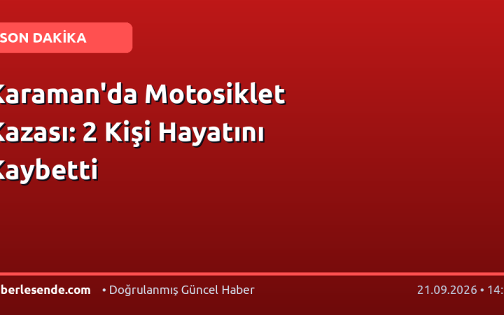 Karaman'da Motosiklet Kazası: 2 Kişi Hayatını Kaybetti