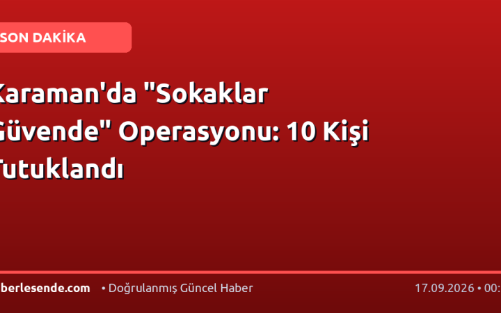 Karaman'da "Sokaklar Güvende" Operasyonu: 10 Kişi Tutuklandı