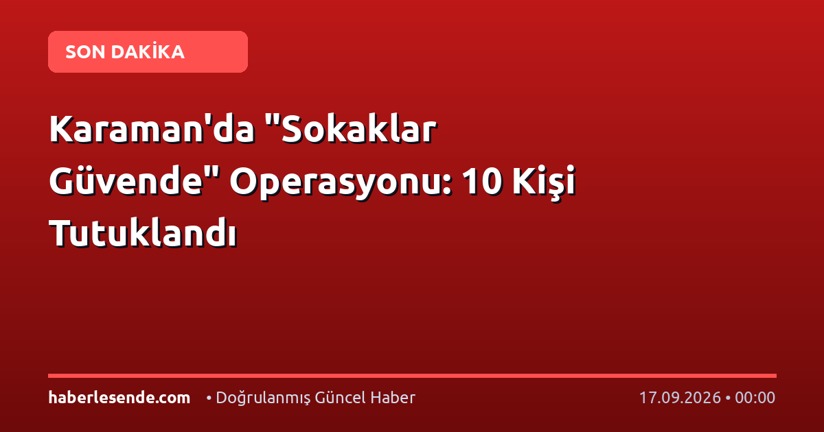 Karaman'da "Sokaklar Güvende" Operasyonu: 10 Kişi Tutuklandı