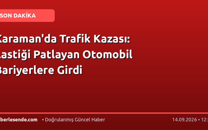 Karaman'da Trafik Kazası: Lastiği Patlayan Otomobil Bariyerlere Girdi
