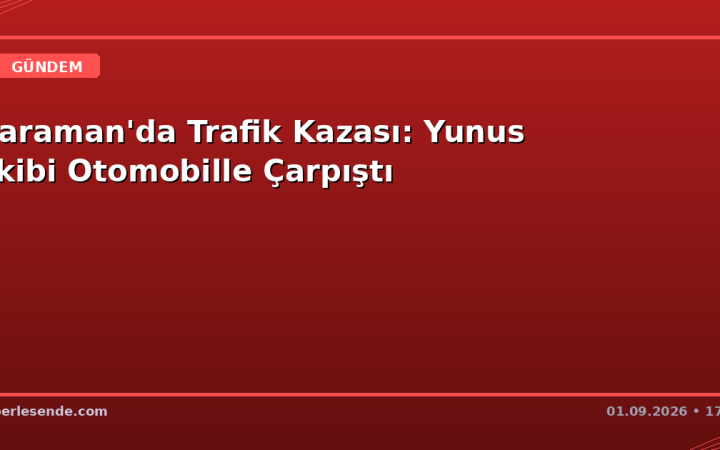 Karaman'da Trafik Kazası: Yunus Ekibi Otomobille Çarpıştı