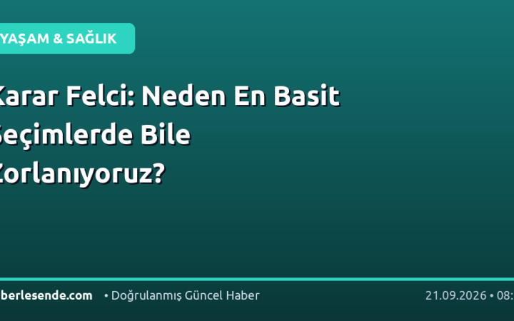 Karar Felci: Neden En Basit Seçimlerde Bile Zorlanıyoruz?