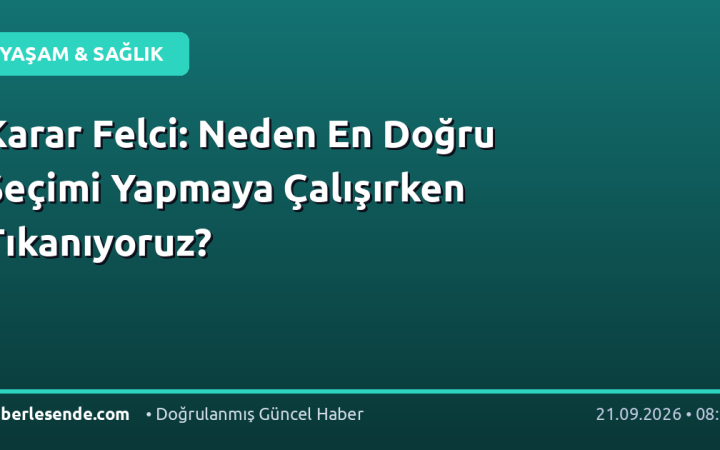 Karar Felci: Neden En Doğru Seçimi Yapmaya Çalışırken Tıkanıyoruz?