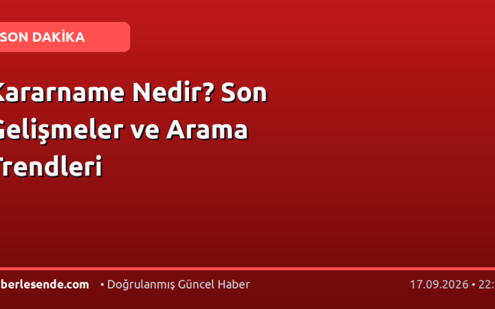 Kararname Nedir? Son Gelişmeler ve Arama Trendleri