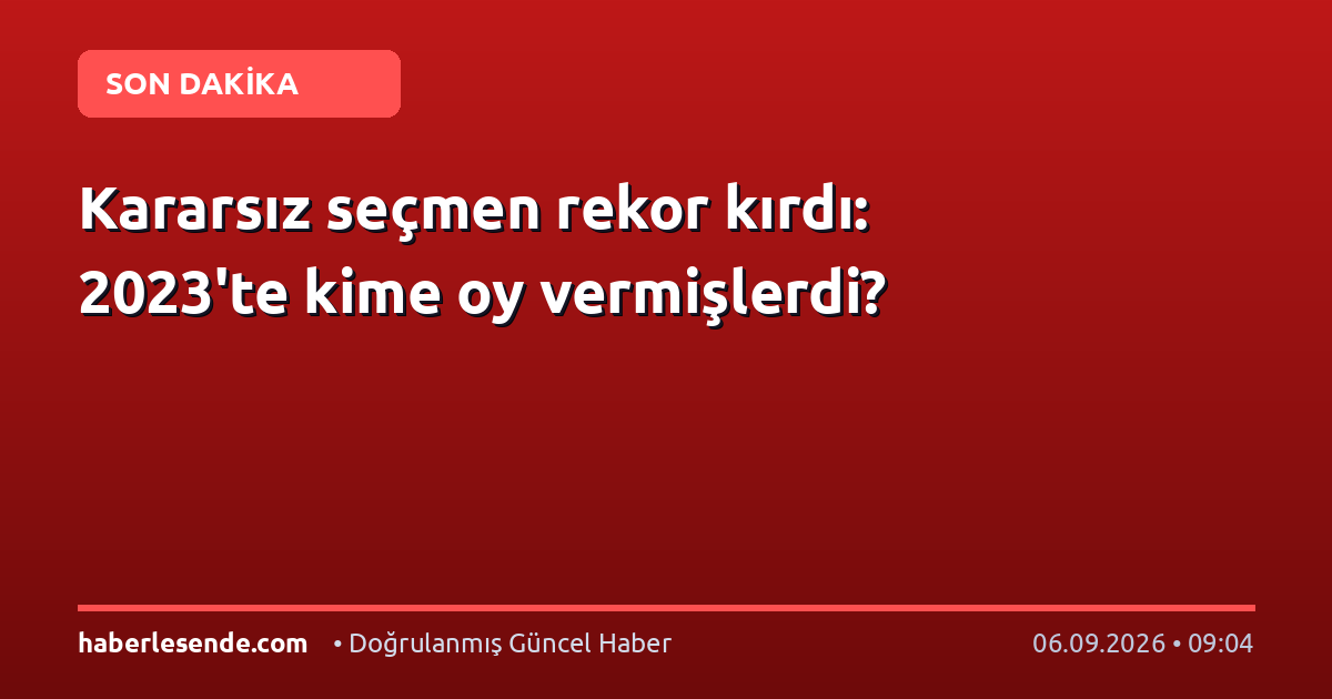 Kararsız seçmen rekor kırdı: 2023'te kime oy vermişlerdi?