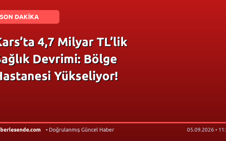 Kars’ta 4,7 Milyar TL’lik Sağlık Devrimi: Bölge Hastanesi Yükseliyor!