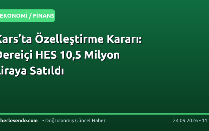 Kars’ta Özelleştirme Kararı: Dereiçi HES 10,5 Milyon Liraya Satıldı