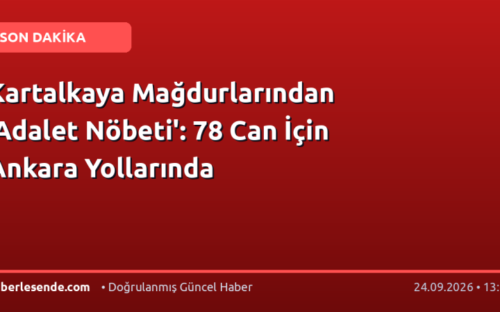 Kartalkaya Mağdurlarından 'Adalet Nöbeti': 78 Can İçin Ankara Yollarında