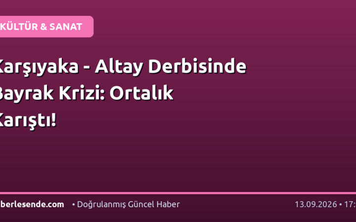 Karşıyaka - Altay Derbisinde Bayrak Krizi: Ortalık Karıştı!