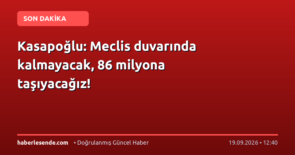 Kasapoğlu: Meclis duvarında kalmayacak, 86 milyona taşıyacağız!