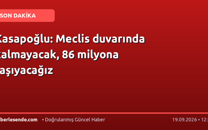 Kasapoğlu: Meclis duvarında kalmayacak, 86 milyona taşıyacağız