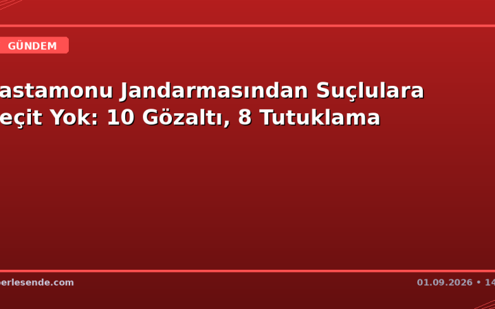 Kastamonu Jandarmasından Suçlulara Geçit Yok: 10 Gözaltı, 8 Tutuklama