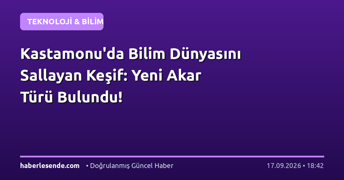 Kastamonu'da Bilim Dünyasını Sallayan Keşif: Yeni Akar Türü Bulundu!