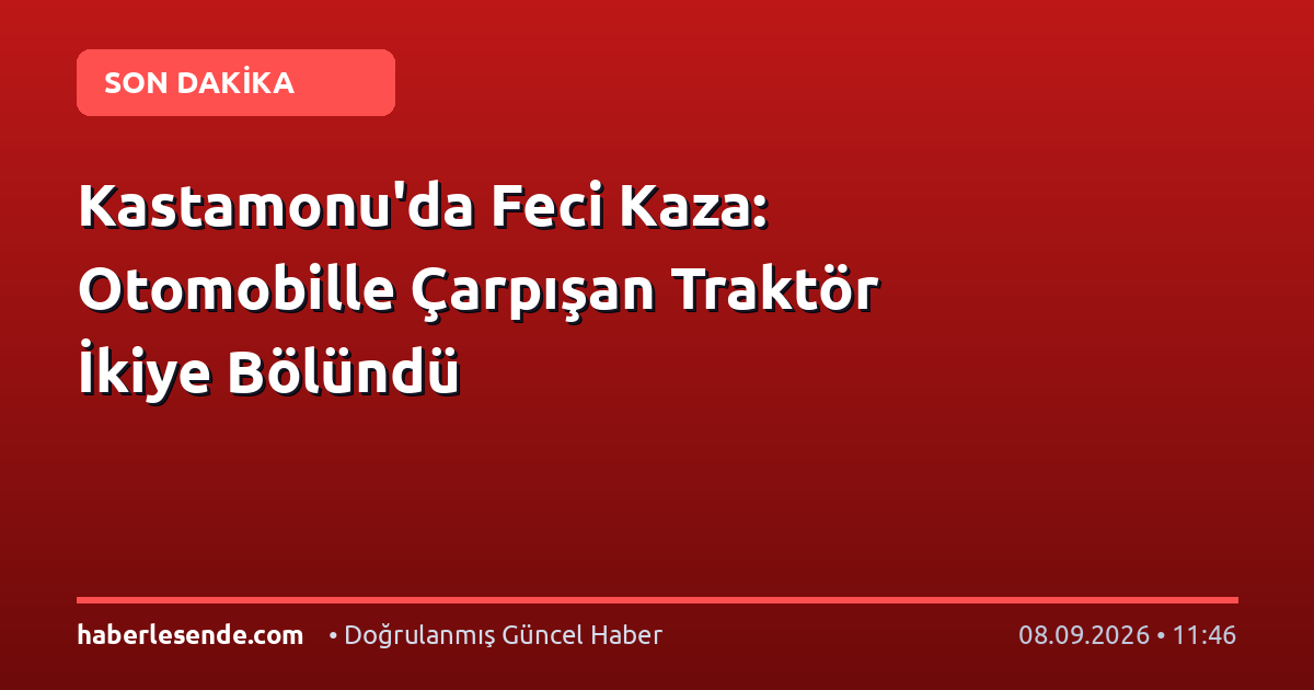 Kastamonu'da Feci Kaza: Otomobille Çarpışan Traktör İkiye Bölündü