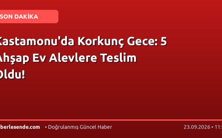 Kastamonu'da Korkunç Gece: 5 Ahşap Ev Alevlere Teslim Oldu!
