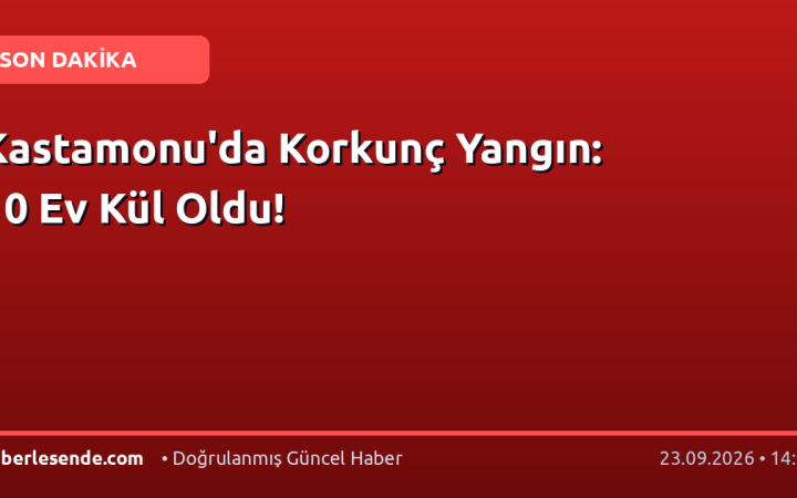 Kastamonu'da Korkunç Yangın: 10 Ev Kül Oldu!