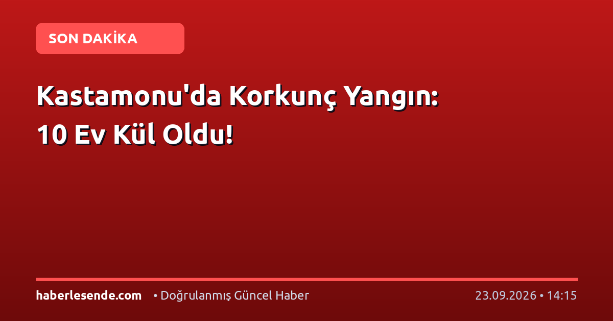 Kastamonu'da Korkunç Yangın: 10 Ev Kül Oldu!