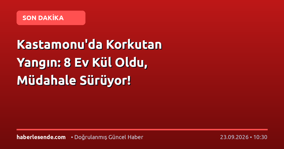 Kastamonu'da Korkutan Yangın: 8 Ev Kül Oldu, Müdahale Sürüyor!