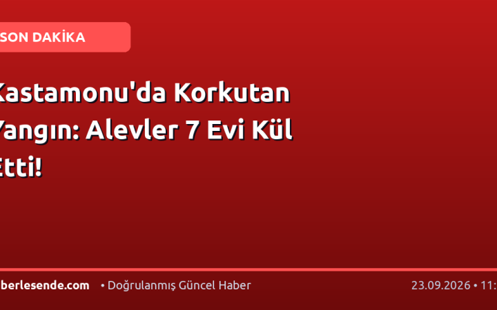 Kastamonu'da Korkutan Yangın: Alevler 7 Evi Kül Etti!
