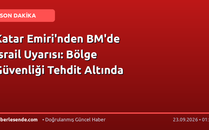 Katar Emiri'nden BM'de İsrail Uyarısı: Bölge Güvenliği Tehdit Altında